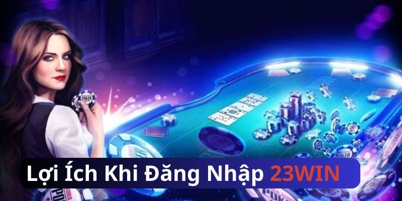 Đăng nhập 23WIN mang đến nhiều lợi ích chơi game