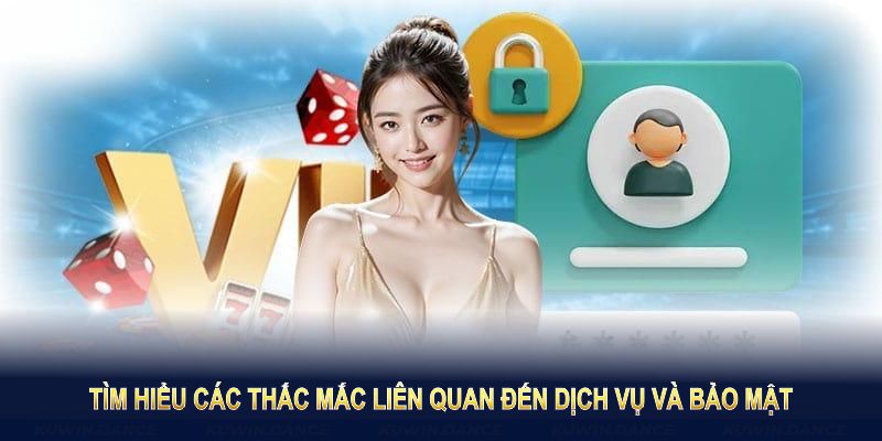 Tìm hiểu các thắc mắc liên quan đến dịch vụ và bảo mật tại 23WIN.