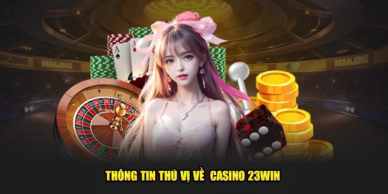 Tổng quan giới thiệu về casino 23WIN